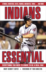 Indians Essential: Everything You Need to Know to Be a Real Fan! - Mary Schmitt Boyer, Tom Hamilton