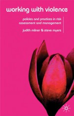 Working with Violence: Policies and Practices in Risk Assessment and Management - Judith Milner, Steve Myers