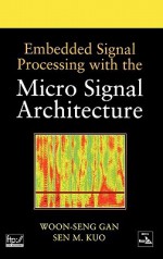 Embedded Signal Processing with the Micro Signal Architecture - Woon-Seng Gan, Sen M. Kuo