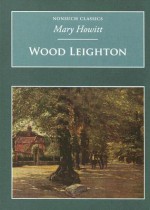 Wood Leighton or a Year in the Country (Nonsuch Classics) - Mary Howitt