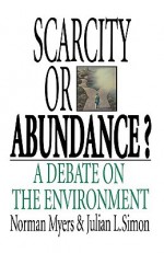 Scarcity or Abundance?: A Debate on the Environment - Nancy J. Myers, Julian Lincoln Simon