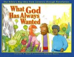 What God Has Always Wanted: The Bible's Big Idea from Genesis Through Revelation - Charles Boyd, Dennis Davis