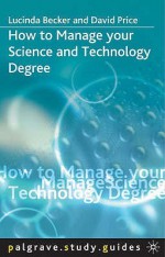 How to Manage Your Science and Technology Degree. Palgrave Study Guides. - Lucinda Becker, David Price