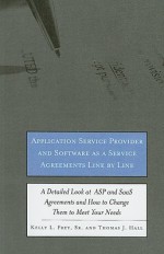 Application Service Provider and Software as a Service Agreements Line by Line: A Detailed Look at ASP and SaaS Agreements and How to Change Them to Meet Your Needs - Kelly L. Frey Sr., Aspatore Books