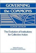 Governing the Commons: The Evolution of Institutions for Collective Action (Political Economy of Institutions and Decisions) - Elinor Ostrom