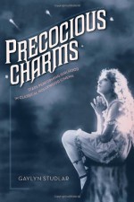 Precocious Charms: Stars Performing Girlhood in Classical Hollywood Cinema - Gaylyn Studlar