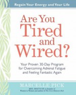 Are You Tired and Wired?: Your Proven 30-Day Program for Overcoming Adrenal Fatigue and Feeling Fantastic Again - Marcelle Pick