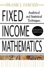 Fixed Income Mathematics, 4E: Analytical &amp; Statistical Techniques - Frank J. Fabozzi