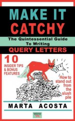 Make It Catchy: The Quintessential Guide to Writing Query Letters (Quintessential Guides) - Marta Acosta