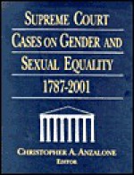 Supreme Court Cases on Gender and Sexual Equality, 1787-2001 - Christopher A. Anzalone, (United States) Supreme Court