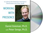 Working with Presence: A Leading with Emotional Intelligence Conversation with Peter Senge - Daniel Goleman, Peter M. Senge