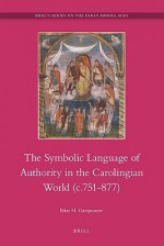 The Symbolic Language of Royal Authority in the Carolingian World (c.751-877) (Brill's Series on the Early Middle Ages) - Ildar H. Garipzanov