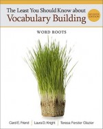 The Least You Should Know about Vocabulary Building: Word Roots - Carol Friend, Laura Knight, Teresa Ferster Glazier