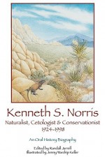 Kenneth S. Norris, Naturalist, Cetologist & Conservationist, 1924-1998: An Oral History Biography - Kenneth S. Norris