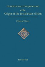 Hermeneutic Interpretation of the Origin of the Social State of Man - Antoine Fabre d'Olivet, Louise Redfield Nayan