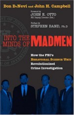 Into the Minds of Madmen: How the Fbi's Behavioral Science Unit Revolutionized Crime Investigation - Don DeNevi, John H. Campbell