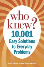 Who Knew? 10,001 Easy Solutions to Everyday Problems - Bruce Lubin, Jeanne Bossolina-Lubin