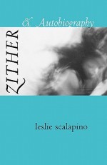 Zither & Autobiography (Wesleyan Poetry Series) - Leslie Scalapino