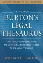 Burtons Legal Thesaurus 5th Edition: Over 10,000 Synonyms, Terms, and Expressions Specifically Related to the Legal Profession - William Burton