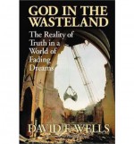 God in the Wasteland: The Reality of Truth in a World of Fading Dreams - David F. Wells