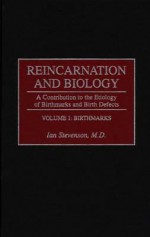 Reincarnation and Biology: A Contribution to the Etiology of Birthmarks and Birth Defects Volume 1: Birthmarks - Ian Stevenson