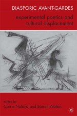 Diasporic Avant-Gardes: Experimental Poetics and Cultural Displacement - Carrie Noland, Barrett Watten