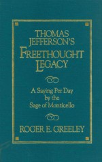 Thomas Jefferson's Freethought Legacy - Thomas Jefferson, Roger E. Greeley