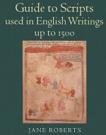 Guide to Scripts Used in English Writings up to 1500 - Jane A. Roberts