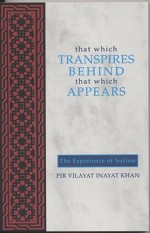 That Which Transpires Behind That Which Appears: The Experience of Sufism - Hazrat Inayat Khan, Vilayat I. Khan