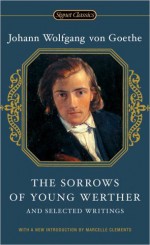 The Sorrows of Young Werther and Selected Writings (Signet Classics) - Johann Wolfgang von Goethe, Marcelle Clements, Catherine Hutter