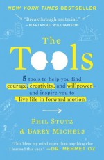 The Tools: 5 Tools to Help You Find Courage, Creativity, and Willpower--and Inspire You to Live Life in Forward Motion - Phil Stutz, Barry Michels