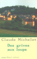 Des grives aux loups (French Edition) - Claude Michelet