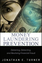 Money Laundering Prevention: Deterring, Detecting, and Resolving Financial Fraud - Jonathan E. Turner