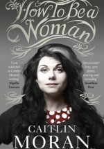 How to Be a Woman - Caitlin Moran