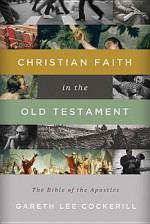 Christian Faith in the Old Testament: The Bible of the Apostles - Gareth Lee Cockerill