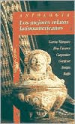 Los mejores relatos latinoamericanos - Julio Cortázar, Adolfo Bioy Casares, Alejo Carpentier, Josge Luis Borges, Juan Rulfo, Gabriel García Márquez