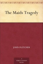 The Maids Tragedy - John Fletcher, Francis Beaumont