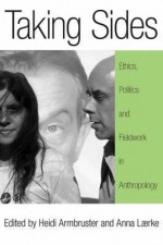 Taking Sides: Ethics, Politics, And Fieldwork In Anthropology - Heidi Armbruster, Anna Laerke