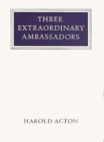 Three Extraordinary Ambassadors - Harold Acton