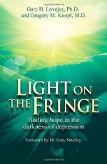 Light on the Fringe: Finding Hope in the Darkness of Depression - Gary H. Lovejoy, Doug Schmidt, Brian W. Smith, Gregory M. Knopf, John Wollinka