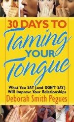 30 Days to Taming Your Tongue: What You Say (and Don't Say) Will Improve Your Relationships - Deborah Smith Pegues, Harvest House Publishers