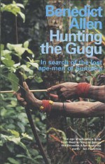 Hunting the Gugu: In Search of the Lost Ape-Men of Sumatra - Benedict Allen