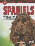 Spaniels: Loyal Hunting Companions - Tammy Gagne