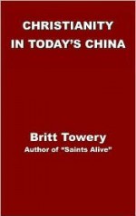 Christianity in Today's China: Taking Root Downward, Bearing Fruit Upward - Britt Towery, David Paton