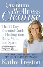 Quantum Wellness Cleanse: The 21-Day Essential Guide to Healing Your Mind, Body and Spirit - Kathy Freston