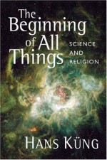 The Beginning of All Things: Science and Religion - Hans Küng, John Bowden