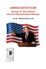 American Hitler: George W. Shicklbush and the Republicanazi Gestapo - William Harwood, Kyle Torke, M. Stefan Strozier