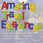 Amazing Travel Experiences - 15 more stories from one world traveller hoping to provide little inspiration for your next travel adventure - Ian Usher