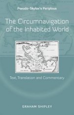 Pseudo-Skylax's Periplous: The Circumnavigation of the Inhabited World - Text, Translation and Commentary - Graham Shipley