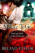 A Place To Go (In-Between, #1) - Ireland Taylor, Cora Graphics, Tracy Stephen